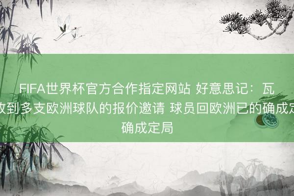 FIFA世界杯官方合作指定网站 好意思记：瓦兰收到多支欧洲球队的报价邀请 球员回欧洲已的确成定局