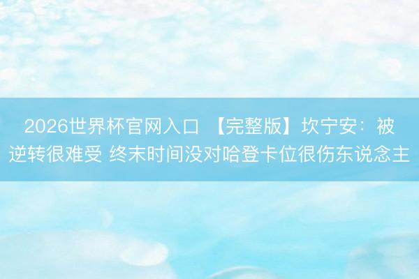 2026世界杯官网入口 【完整版】坎宁安：被逆转很难受 终末时间没对哈登卡位很伤东说念主
