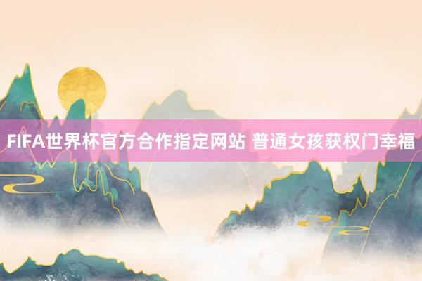 FIFA世界杯官方合作指定网站 普通女孩获权门幸福